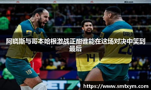 阿晓斯与哥本哈根激战正酣谁能在这场对决中笑到最后