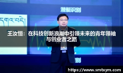 王汝恒：在科技创新浪潮中引领未来的青年领袖与创业者之路